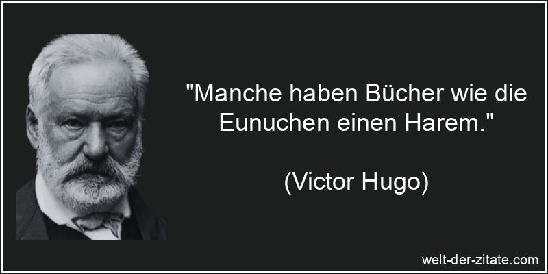 „Manche haben Bücher wie die Eunuchen einen Harem.“ Victor Hugo Zitat Bücher: Manche haben Bücher wie die Eunuchen