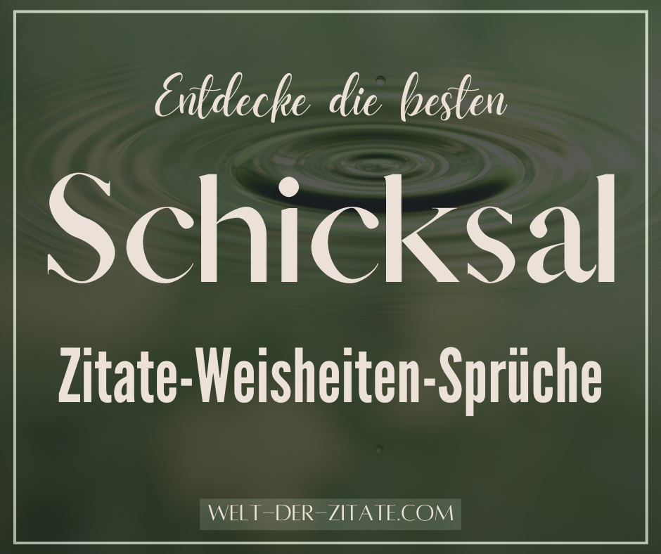 Die besten Schicksal Zitate, Weisheiten und Sprüche.