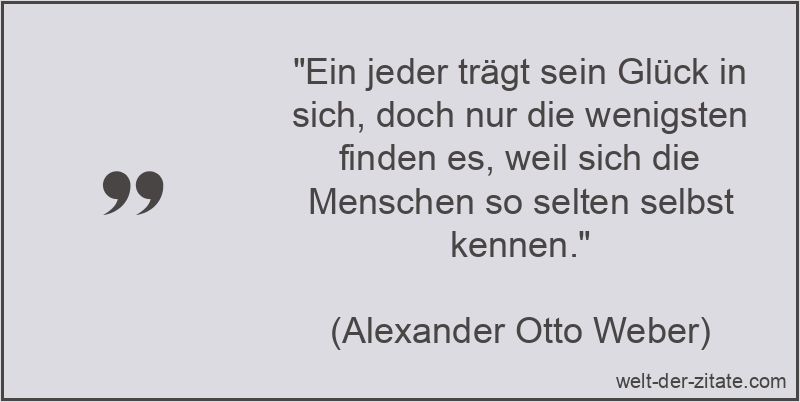 Alexander Otto Weber Zitat Glück: Ein jeder trägt sein Glück in