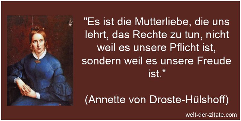 Annette von Droste-Hülshoff Zitat Mutter: Es ist die Mutterliebe,