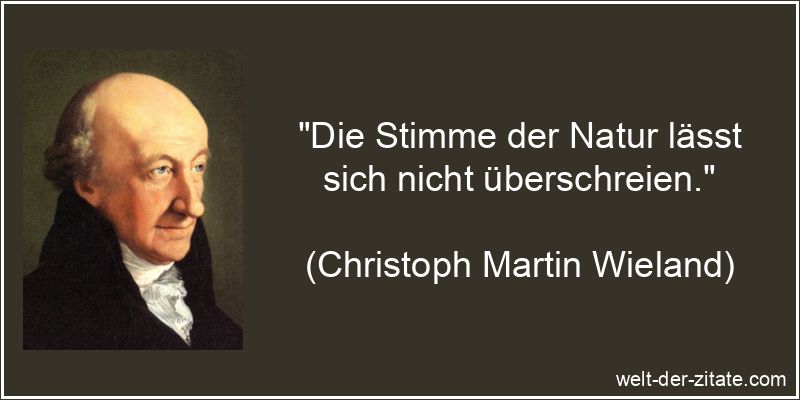Christoph Martin Wieland Zitat Natur: Die Stimme der Natur lässt