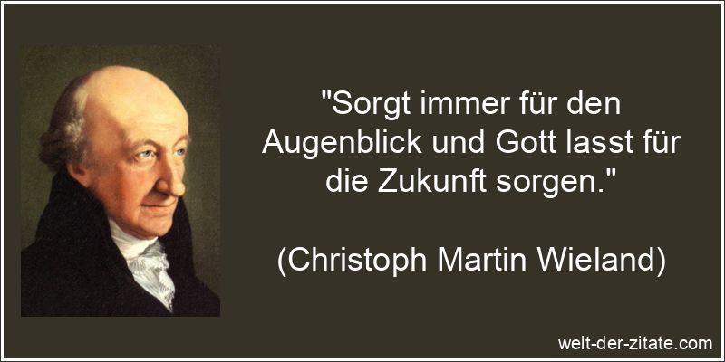 Christoph Martin Wieland Zitat Zukunft: Sorgt immer für den