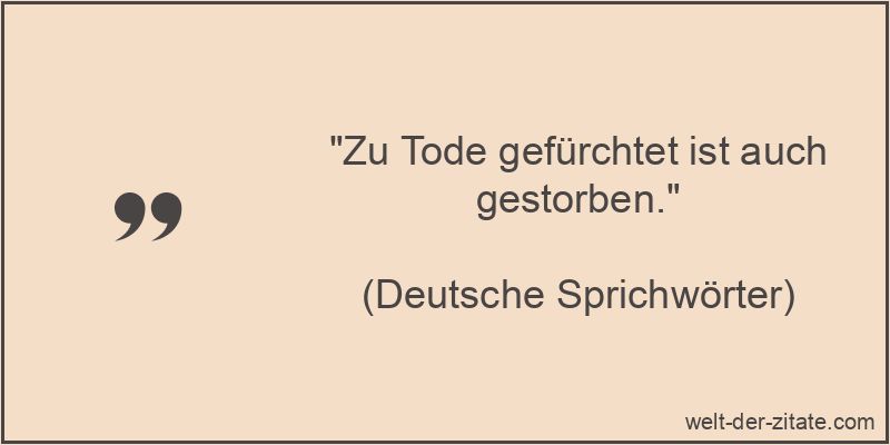 „Zu Tode gefürchtet ist auch gestorben.“ Zu Tode gefürchtet ist auch gestorben.