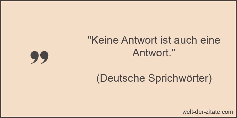 Keine Antwort ist auch eine Antwort. - Antwort Sprichwort