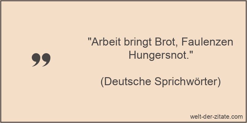 „Arbeit bringt Brot, Faulenzen Hungersnot.“ Arbeit bringt Brot, Faulenzen Hungersnot.