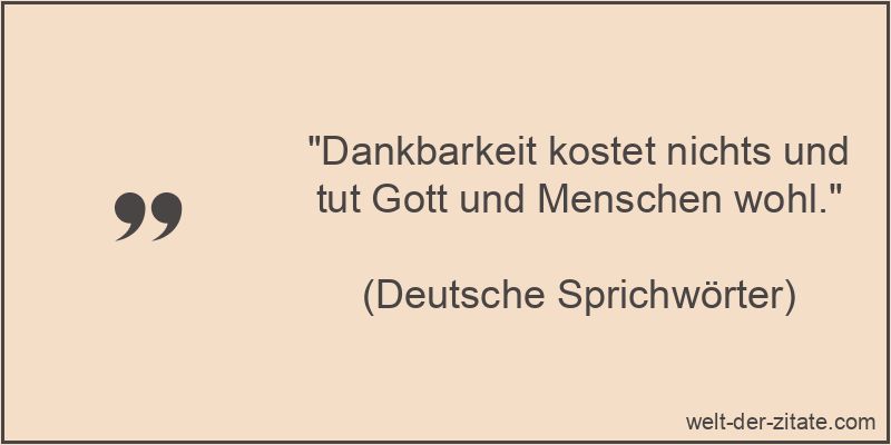 „Dankbarkeit kostet nichts und tut Gott und Menschen wohl.“ Dankbarkeit kostet nichts und tut Gott und Menschen wohl.
