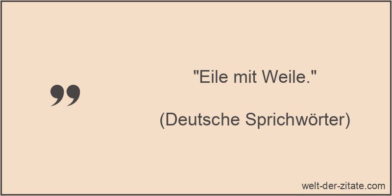 Eile mit Weile. - deutsches Sprichwort