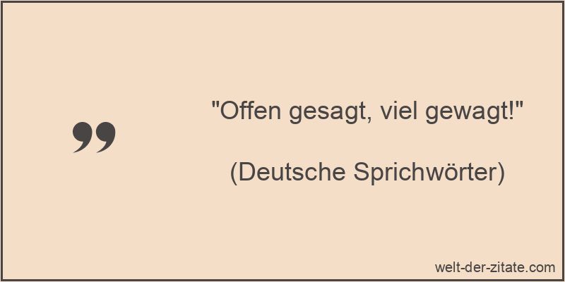 Offen gesagt, viel gewagt!