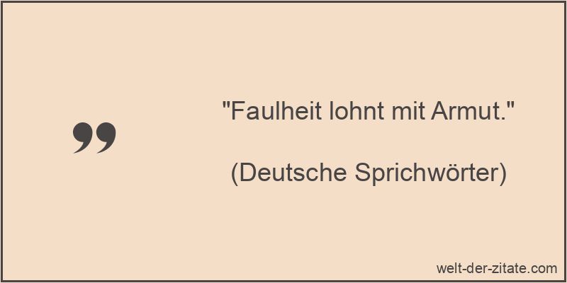 „Faulheit lohnt mit Armut.“ Faulheit lohnt mit Armut. - Faulheit Sprichwort