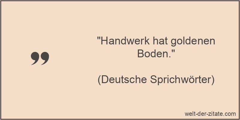 „Handwerk hat goldenen Boden.“ Handwerk hat goldenen Boden.
