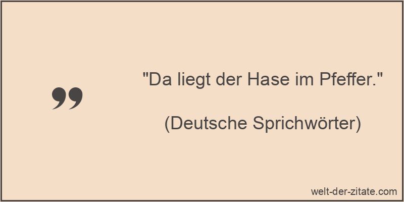 Da liegt der Hase im Pfeffer.