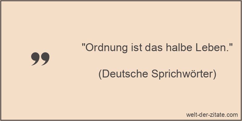 Ordnung ist das halbe Leben. - deutsches Sprichwort