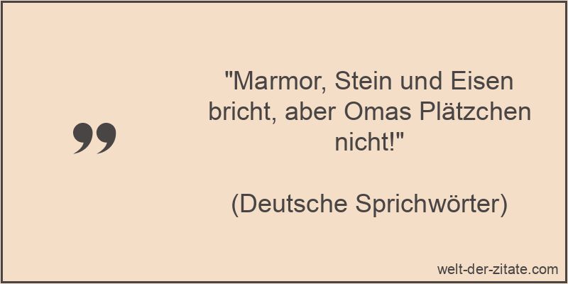 Marmor, Stein und Eisen bricht, aber Omas Plätzchen nicht!