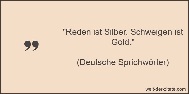 „Reden ist Silber, Schweigen ist Gold.“ Deutsche Sprichwörter Zitat Schweigen: Reden ist Silber, Schweigen