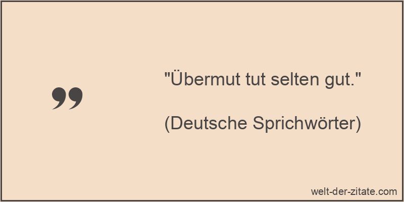 Übermut tut selten gut. - Deutsches Sprichwort