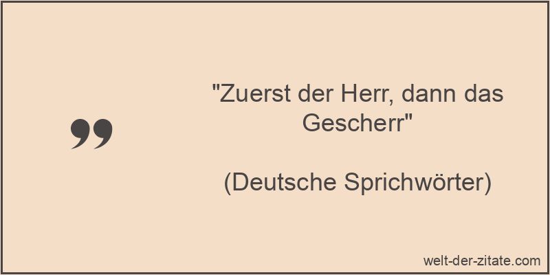 Deutsche Sprichwörter Zitat Ungepflegt: Zuerst der Herr, dann das