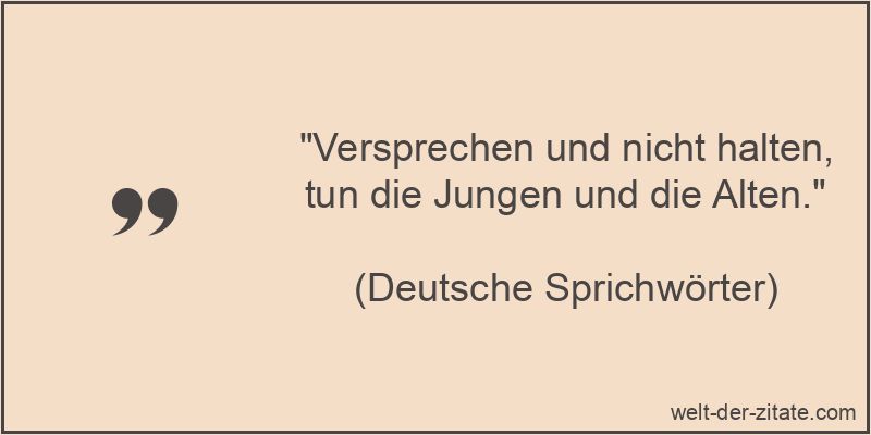 Versprechen und nicht halten, tun die Jungen und die Alten.