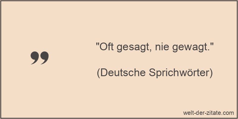 Oft gesagt, nie gewagt.