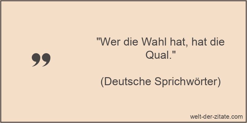 Wer die Wahl hat, hat die Qual.