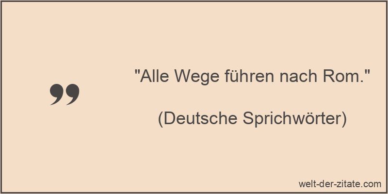 „Alle Wege führen nach Rom.“ Alle Wege führen nach Rom. - deutsches Sprichwort