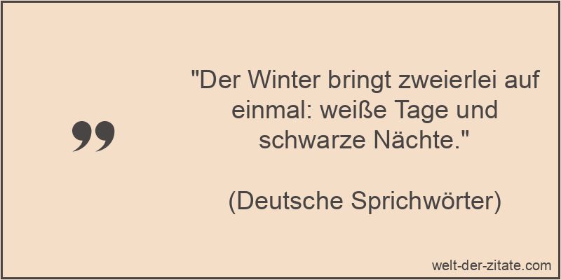 „Der Winter bringt zweierlei auf einmal: weiße Tage und schwarze Nächte.“ Der Winter bringt zweierlei auf einmal: weiße Tage und schwarze