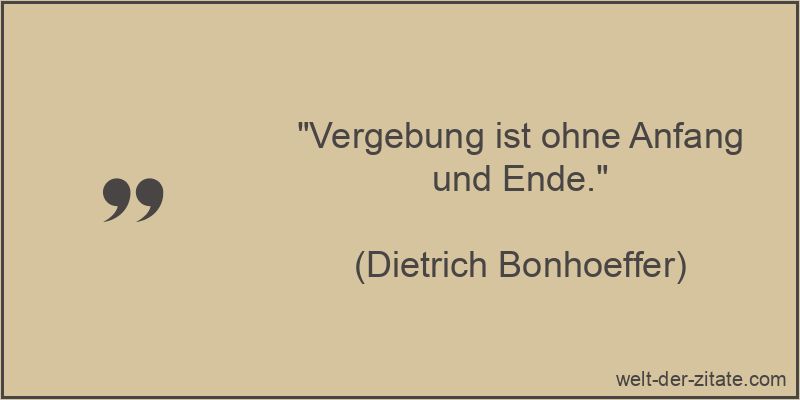 Dietrich Bonhoeffer Zitat Vergebung: Vergebung ist ohne Anfang und