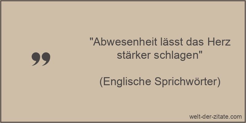 „Abwesenheit lässt das Herz stärker schlagen“ Abwesenheit lässt das Herz stärker schlagen