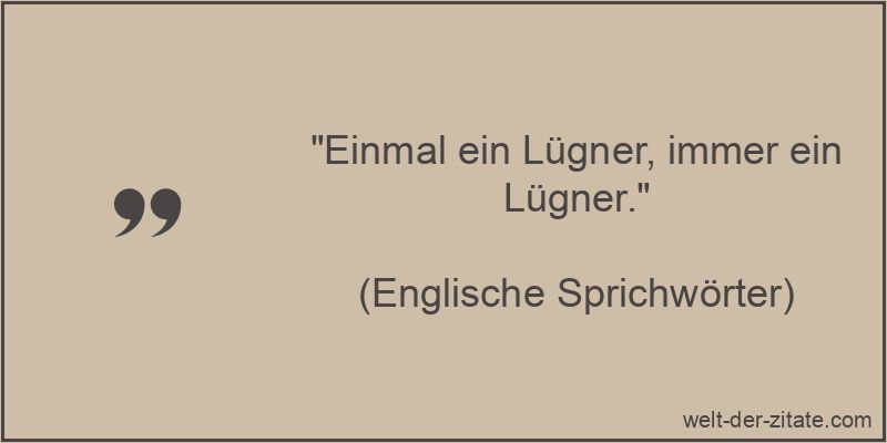 Einmal ein Lügner, immer ein Lügner.
