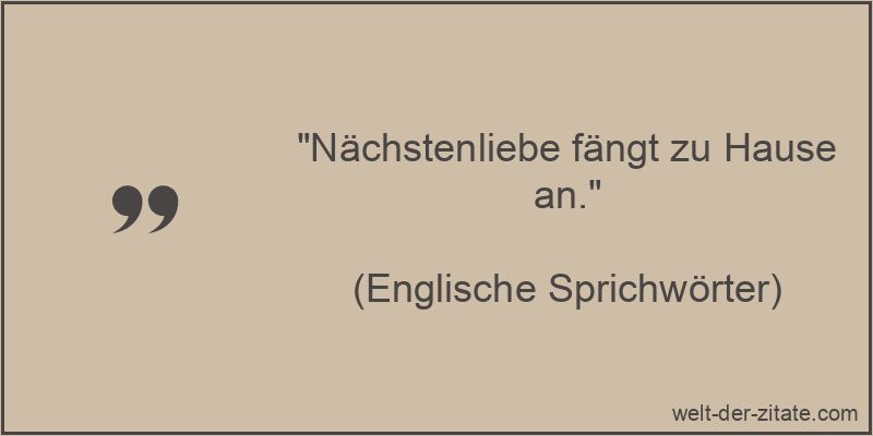 „Nächstenliebe fängt zu Hause an.“ Nächstenliebe fängt zu Hause an.
