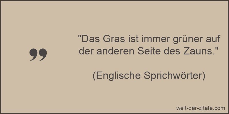 Das Gras ist immer grüner auf der anderen Seite des Zauns.