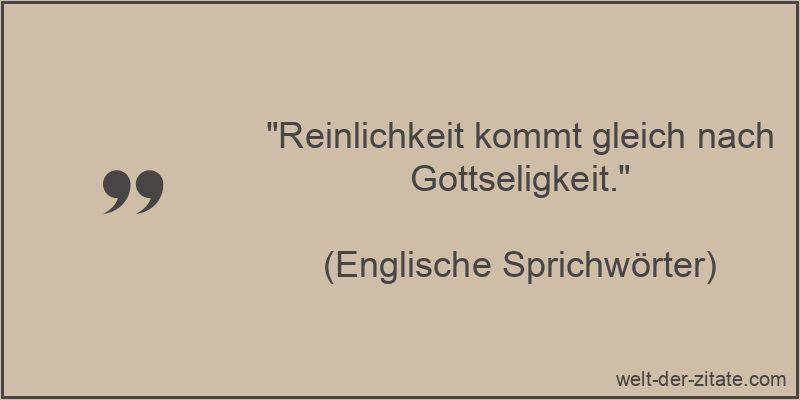 Reinlichkeit kommt gleich nach Gottseligkeit.