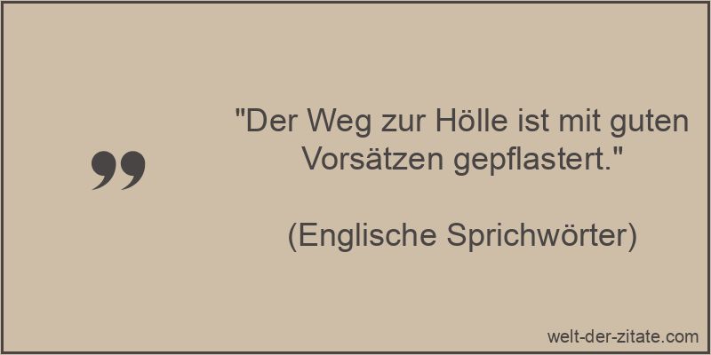 Der Weg zur Hölle ist mit guten Vorsätzen gepflastert.