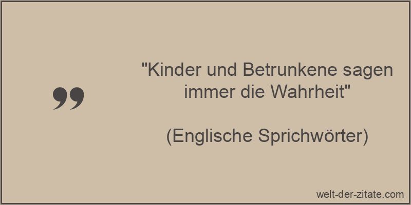 Kinder und Betrunkene sagen immer die Wahrheit