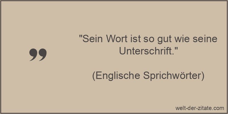Sein Wort ist so gut wie seine Unterschrift.