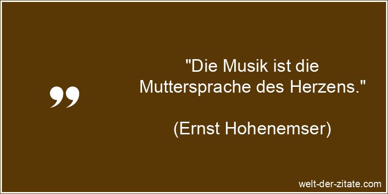Ernst Hohenemser Zitat Musik: Die Musik ist die Muttersprache des