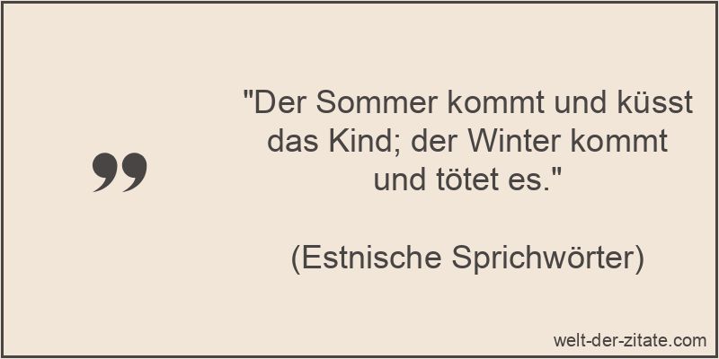 „Der Sommer kommt und küsst das Kind; der Winter kommt und tötet es.“ Der Sommer kommt und küsst das Kind; der Winter kommt und tötet es.