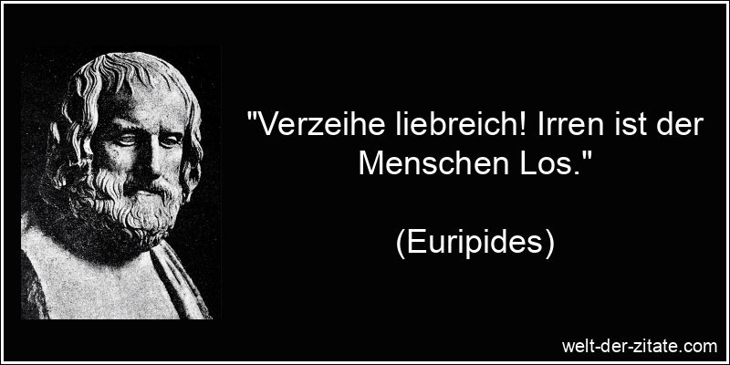 Euripides Zitat Verzeihen: Verzeihe liebreich! Irren ist der Menschen
