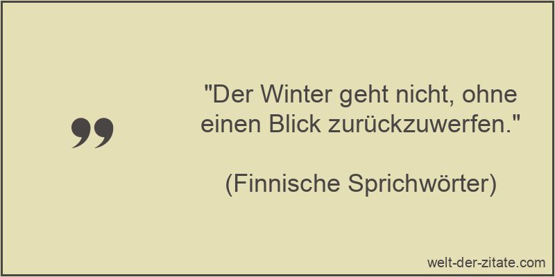 „Der Winter geht nicht, ohne einen Blick zurückzuwerfen.“ Finnische Sprichwörter Zitat Winter: Der Winter geht nicht, ohne
