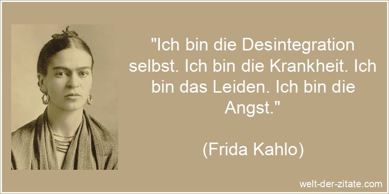 Frida Kahlo Zitat Desintegration: Ich bin die Desintegration selbst.
