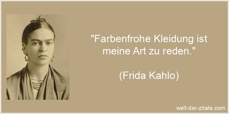 „Farbenfrohe Kleidung ist meine Art zu reden.“ Frida Kahlo Zitat Kleidung: Farbenfrohe Kleidung ist meine Art zu
