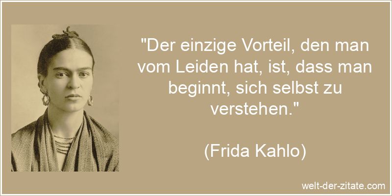 Frida Kahlo Zitat Selbsterkenntnis: Der einzige Vorteil, den man vom
