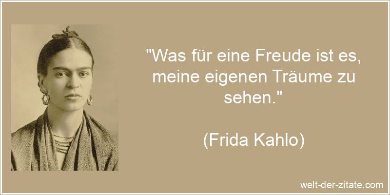 Frida Kahlo Zitat Träume: Was für eine Freude ist es, meine eigenen