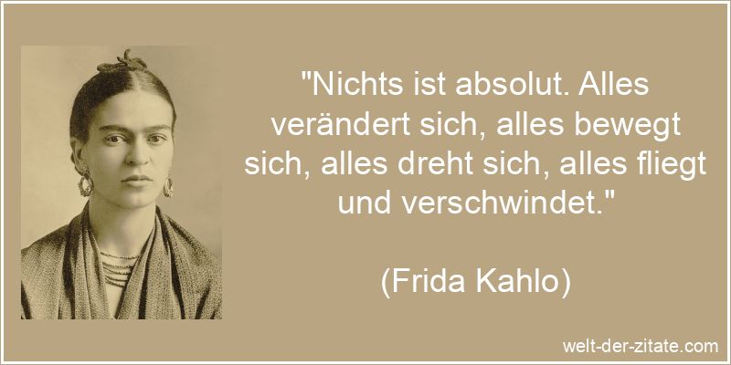 Frida Kahlo Zitat Veränderungen: Nichts ist absolut. Alles