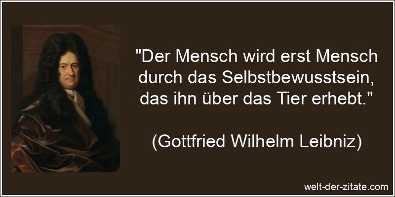 Gottfried Wilhelm Leibniz Zitat Selbstbewusstsein: Der Mensch wird