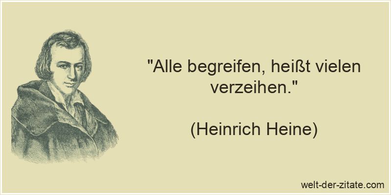 Heinrich Heine Zitat Verzeihen: Alle begreifen, heißt vielen