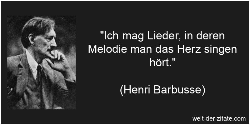 „Ich mag Lieder, in deren Melodie man das Herz singen hört.“ Henri Barbusse Zitat Lieder: Ich mag Lieder, in deren Melodie man das