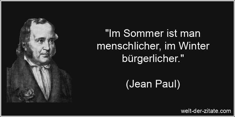 „Im Sommer ist man menschlicher, im Winter bürgerlicher.“ Jean Paul Zitat Winter: Im Sommer ist man menschlicher, im Winter