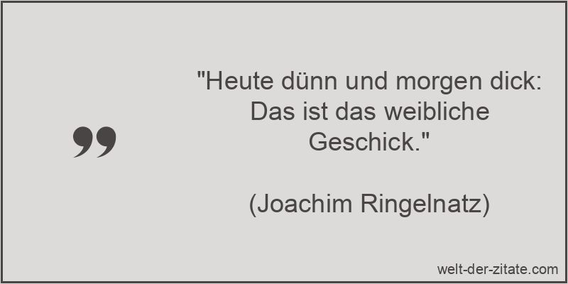 Joachim Ringelnatz Zitat Figur: Heute dünn und morgen dick: Das ist