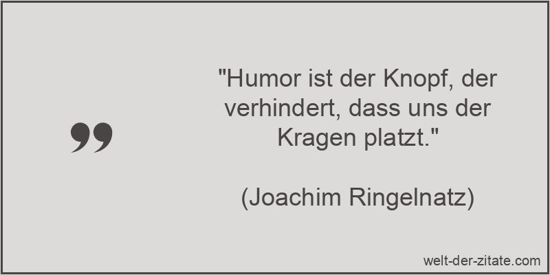 Joachim Ringelnatz Zitat Humor: Humor ist der Knopf, der verhindert,