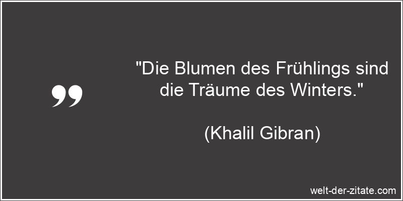 Khalil Gibran Zitat Träume: Die Blumen des Frühlings sind die
